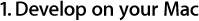 1. Develop on your Mac