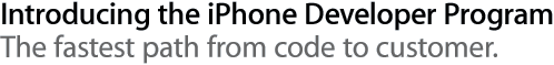 Introducing the iPhone Developer Program. The fastest path from code to customer.