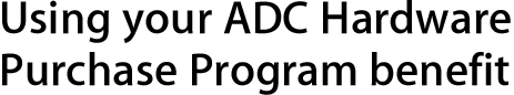 Using your ADC Hardware Purchase Program benefit