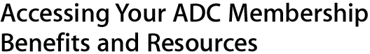 Accessing your ADC Membership Benefits and Resources