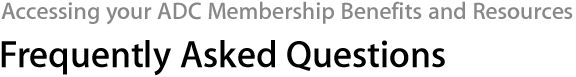 Accessing your ADC Membership Benefits and Resources - Frequently Asked Questions